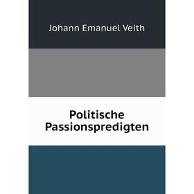 

Книга Politische Passionspredigten