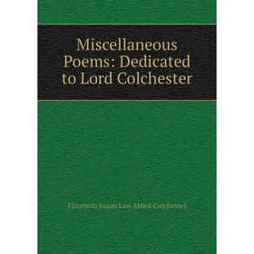 

Книга Miscellaneous Poems: Dedicated to Lord Colchester