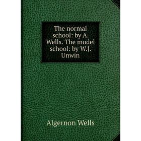 

Книга The normal school: by A. Wells. The model school: by W. J. Unwin
