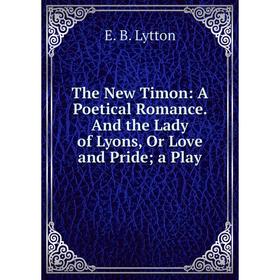 

Книга The New Timon: A Poetical Romance. And the Lady of Lyons, Or Love and Pridea Play