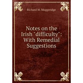 

Книга Notes on the Irish difficulty: With Remedial Suggestions