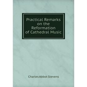 

Книга Practical Remarks on the Reformation of Cathedral Music