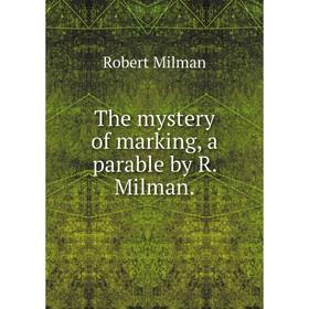 

Книга The mystery of marking, a parable by R. Milman.