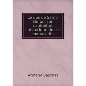 

Книга Le duc de Saint-Simon, son cabinet et l'historique de ses manuscrits