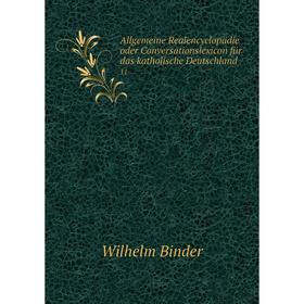 

Книга Allgemeine Realencyclopädie oder Conversationslexicon für das katholische Deutschland 11