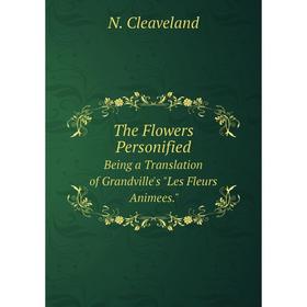 

Книга The Flowers Personified Being a Translation of Grandville's Les Fleurs Animees.