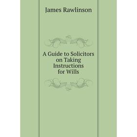 

Книга A Guide to Solicitors on Taking Instructions for Wills