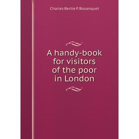 

Книга A handy-book for visitors of the poor in London