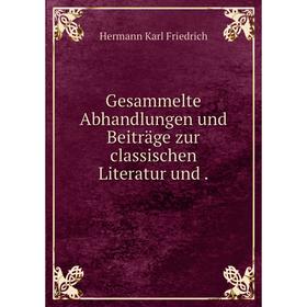 

Книга Gesammelte Abhandlungen und Beiträge zur classischen Literatur und.