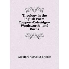 

Книга Theology in the English Poets: Cowper-Coleridge-Wordsworth-and Burns