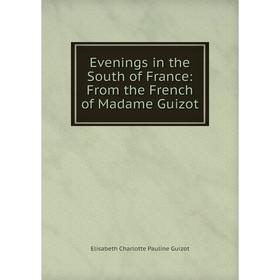 

Книга Evenings in the South of France: From the French of Madame Guizot