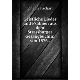 

Книга Geistliche Lieder und Psalmen aus dem Strassburger Gesangbüchlin von 1576.