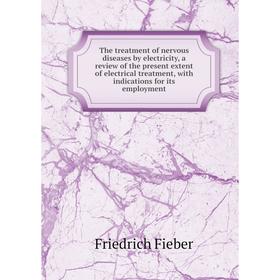 

Книга The treatment of nervous diseases by electricity, a review of the present extent of electrical treatment, with indications for its employment