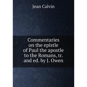 

Книга Commentaries on the epistle of Paul the apostle to the Romans, tr. and ed. by J. Owen