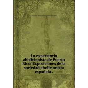 

Книга La experiencia abolicionista de Puerto Rico: Exposiciones de la sociedad abolicionista española.