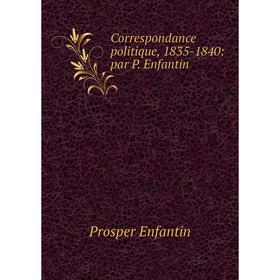 

Книга Correspondance politique, 1835-1840: par P. Enfantin
