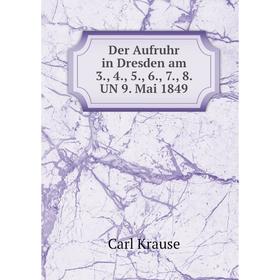 

Книга Der Aufruhr in Dresden am 3., 4., 5., 6., 7., 8. UN 9. Mai 1849