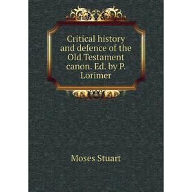 

Книга Critical history and defence of the Old Testament canon. Ed. by P. Lorimer