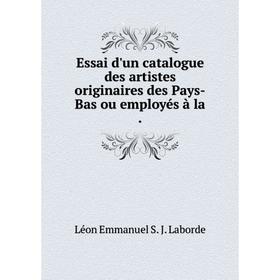 

Книга Essai d'un catalogue des artistes originaires des Pays-Bas ou employés à la.