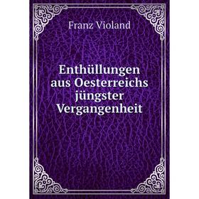 

Книга Enthüllungen aus Oesterreichs jüngster Vergangenheit