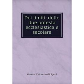 

Книга Dei limiti: delle due potestá ecclesiastica e secolare