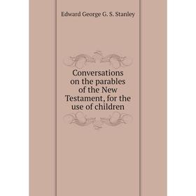 

Книга Conversations on the parables of the New Testament, for the use of children