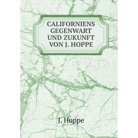 

Книга CALIFORNIENS GEGENWART UND ZUKUNFT VON J. HOPPE