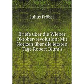 

Книга Briefe über die Wiener Oktober-revolution: Mit Notizen über die letzten Tage Robert Blum's