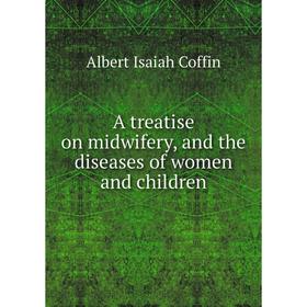 

Книга A treatise on midwifery, and the diseases of women and children