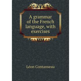 

Книга A grammar of the French language, with exercises