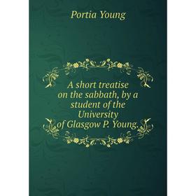 

Книга A short treatise on the sabbath, by a student of the University of Glasgow P. Young.
