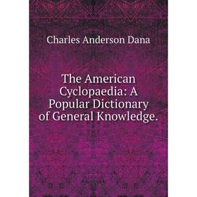 

Книга The American Cyclopaedia: A Popular Dictionary of General Knowledge.