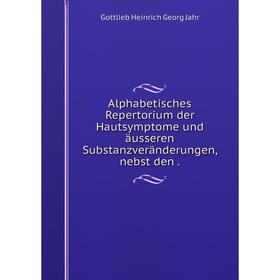 

Книга Alphabetisches Repertorium der Hautsymptome und äusseren Substanzveränderungen, nebst den.