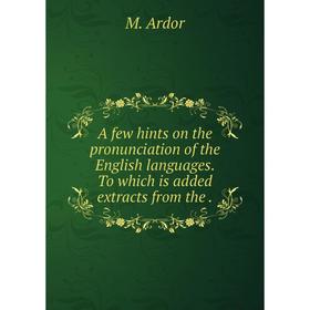 

Книга A few hints on the pronunciation of the English languages. To which is added extracts from the.