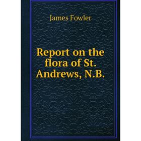 

Книга Report on the flora of St. Andrews, N. B.