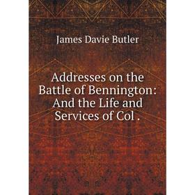 

Книга Addresses on the Battle of Bennington: And the Life and Services of Col.