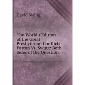 

Книга The World's Edition of the Great Presbyterian Conflict: Patton Vs. Swing: Both Sides of the Question