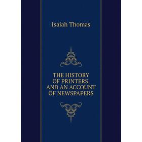 

Книга THE HISTORY OF PRINTERS, AND AN ACCOUNT OF NEWSPAPERS