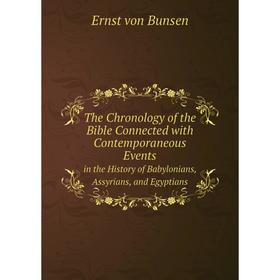 

Книга The Chronology of the Bible Connected with Contemporaneous Events in the History of Babylonians, Assyrians, and Egyptians