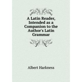 

Книга A Latin Reader, Intended as a Companion to the Author's Latin Grammar