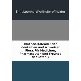 

Книга Blüthen-Kalender der deutschen und schweizer Flora. Für Mediciner, Pharmaceuten und Freunde der Botanik