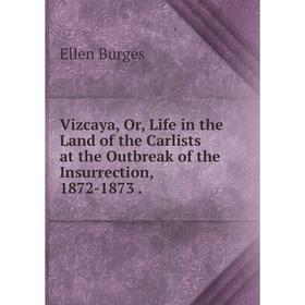 

Книга Vizcaya, Or, Life in the Land of the Carlists at the Outbreak of the Insurrection, 1872-1873.