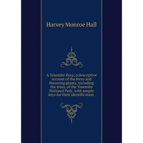 

Книга A Yosemite flora; a descriptive account of the ferns and flowering plants, including the trees, of the Yosemite National Park; with simple keys