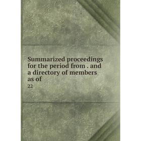 

Книга Summarized proceedings for the period from. and a directory of members as of. 22