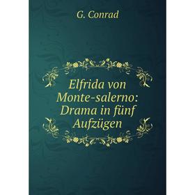 

Книга Elfrida von Monte-salerno: Drama in fünf Aufzügen