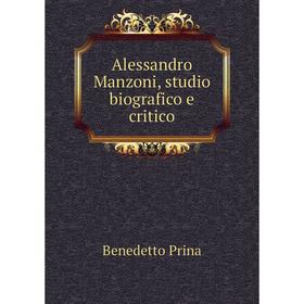 

Книга Alessandro Manzoni, studio biografico e critico