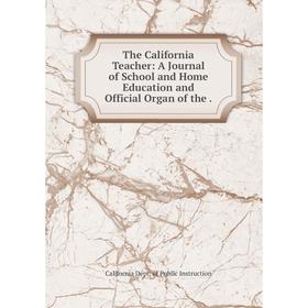 

Книга The California Teacher: A Journal of School and Home Education and Official Organ of the.