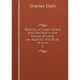 

Книга Reports of Cases Heard and Decided in the House of Lords on Appeals and Writs of Error 11