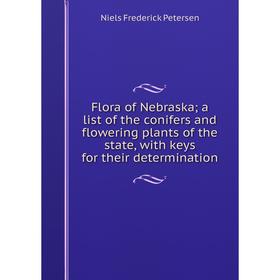 

Книга Flora of Nebraskaa list of the conifers and flowering plants of the state, with keys for their determination