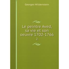 

Книга Le peintre Aved, sa vie et son oeuvre 1702-17662